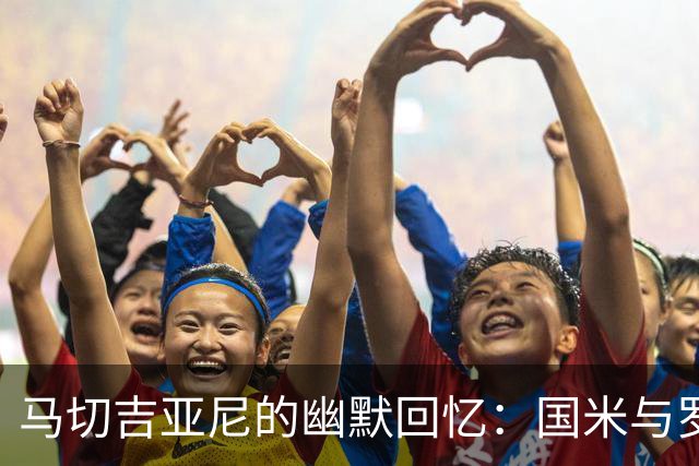 马切吉亚尼的幽默回忆：国米与罗马的“情感纠葛